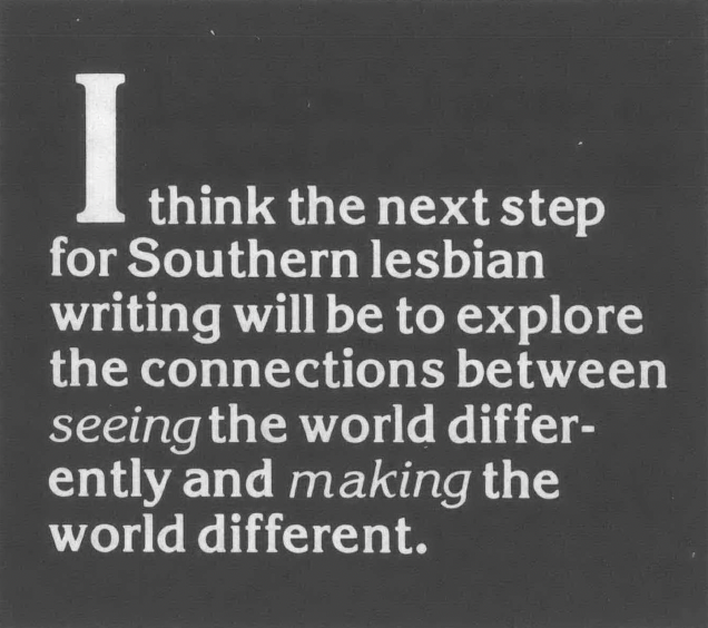 White text over black background reading "I think the next step for Southern lesbian writing will be to explore the connections between seeing the world differently and making the world different"